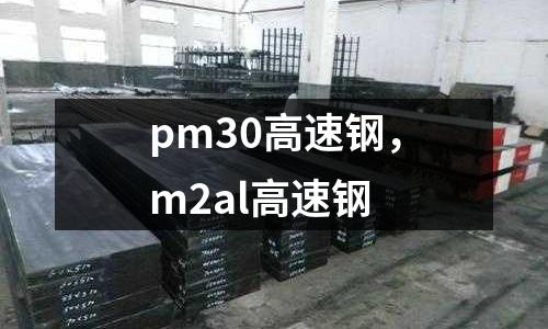 pm30高速鋼,m2al高速鋼