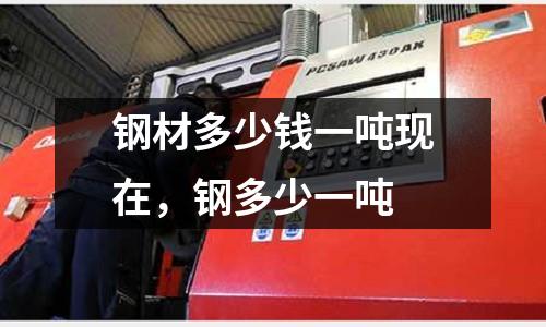 鋼材多少錢一噸現在,鋼多少一噸
