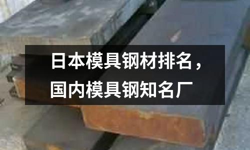 日本模具鋼材排名，國(guó)內(nèi)模具鋼知名廠