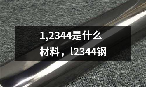 1,2344是什么材料,l2344鋼