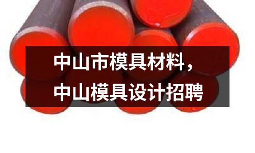 中山市模具材料,中山模具設計招聘