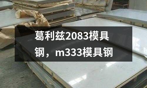 葛利茲2083模具鋼，m333模具鋼