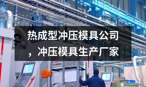 熱成型沖壓模具公司，沖壓模具生產廠家