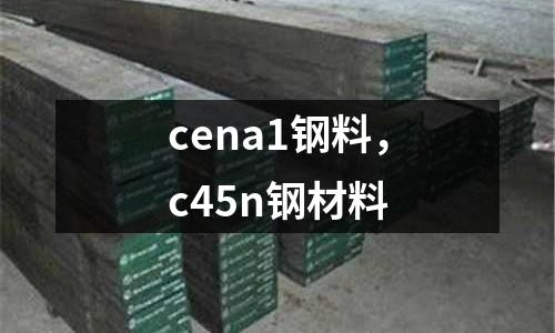 cena1鋼料，c45n鋼材料