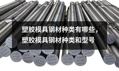 塑膠模具鋼材種類有哪些，塑膠模具鋼材種類和型號