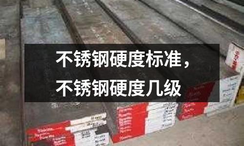 不銹鋼硬度標準,不銹鋼硬度幾級