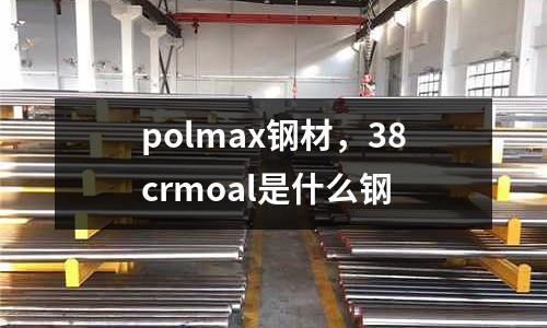 polmax鋼材，38crmoal是什么鋼