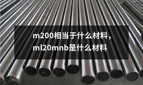 m200相當于什么材料，ml20mnb是什么材料