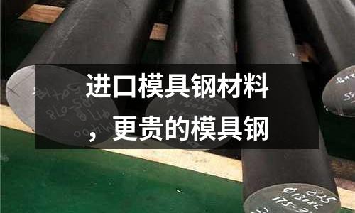 進口模具鋼材料,更貴的模具鋼