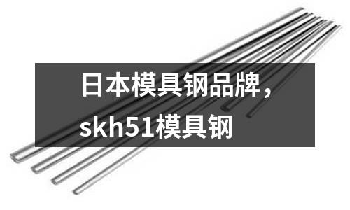 日本模具鋼品牌，skh51模具鋼