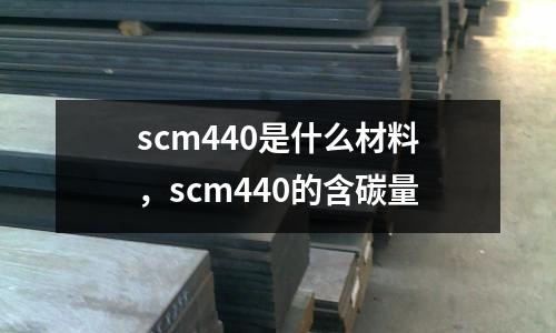 scm440是什么材料，scm440的含碳量