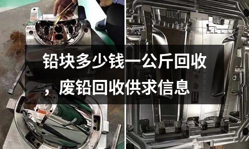 鉛塊多少錢一公斤回收，廢鉛回收供求信息
