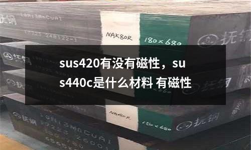 sus420有沒有磁性,sus440c是什么材料 有磁性