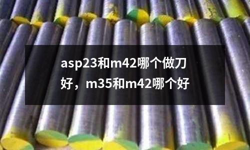 asp23和m42哪個做刀好，m35和m42哪個好