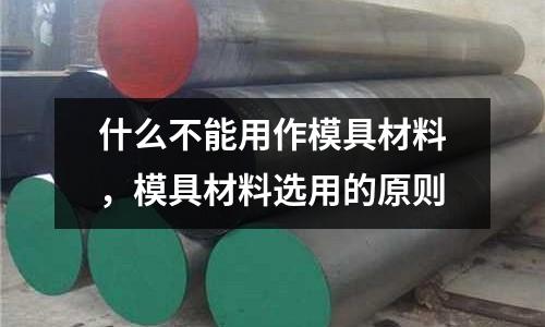 什么不能用作模具材料，模具材料選用的原則