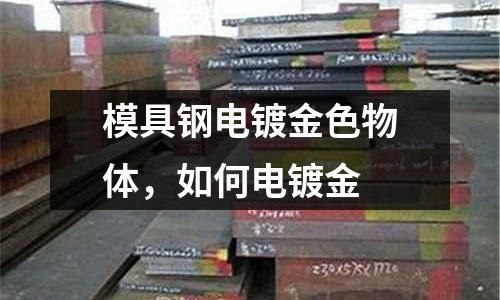 模具鋼電鍍金色物體，如何電鍍金