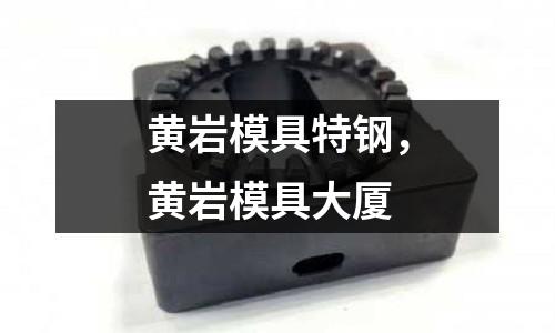 黃巖模具特鋼，黃巖模具大廈
