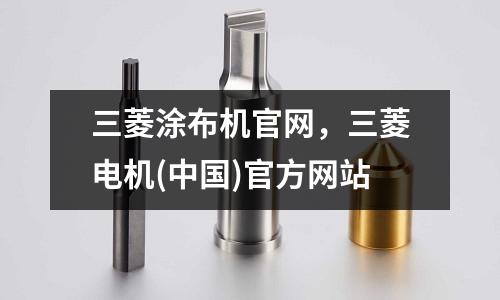 三菱涂布機官網，三菱電機(中國)官方網站