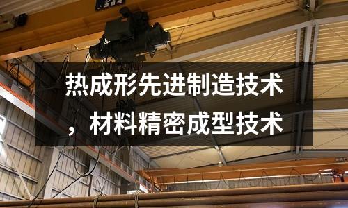 熱成形先進制造技術，材料精密成型技術