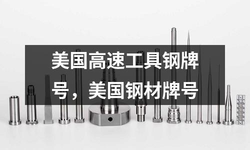 美國(guó)高速工具鋼牌號(hào)，美國(guó)鋼材牌號(hào)