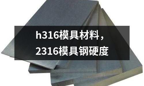 h316模具材料，2316模具鋼硬度