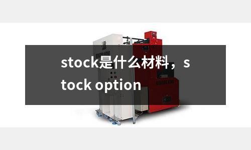 stock是什么材料，stock option