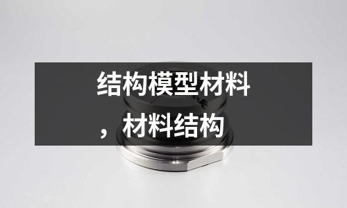 結構模型材料，材料結構