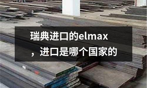 瑞典進(jìn)口的elmax,進(jìn)口是哪個國家的