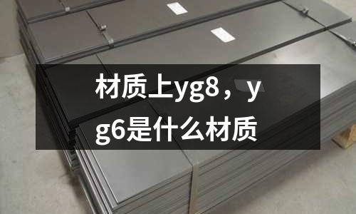 材質上yg8，yg6是什么材質