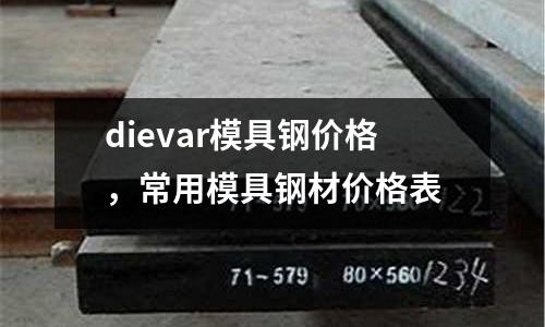dievar模具鋼價格,常用模具鋼材價格表