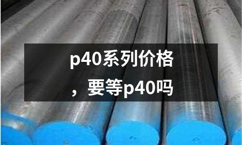 p40系列價格，要等p40嗎