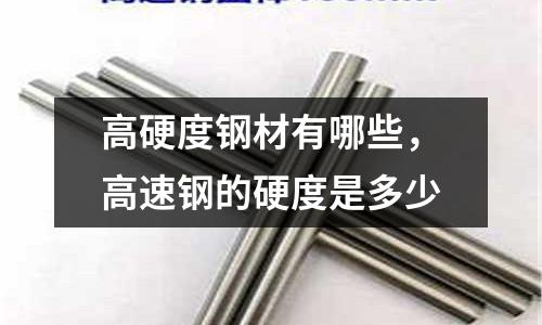 高硬度鋼材有哪些，高速鋼的硬度是多少