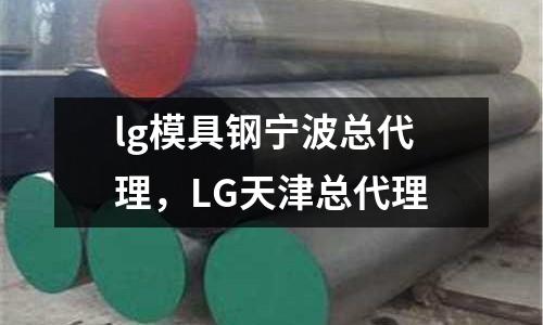 lg模具鋼寧波總代理，LG天津總代理