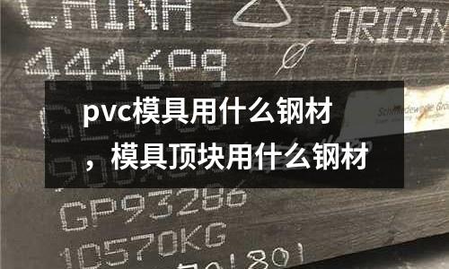 pvc模具用什么鋼材，模具頂塊用什么鋼材