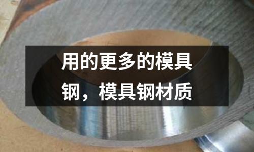 用的更多的模具鋼，模具鋼材質