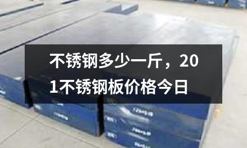 不銹鋼多少一斤，201不銹鋼板價(jià)格今日