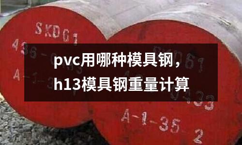 pvc用哪種模具鋼，h13模具鋼重量計(jì)算