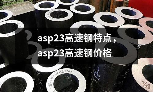 asp23高速鋼特點，asp23高速鋼價格
