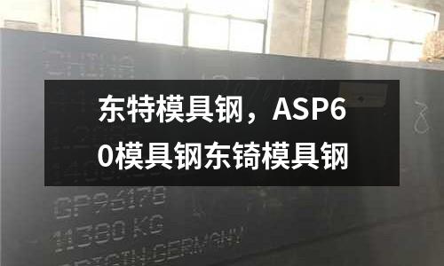 東特模具鋼，ASP60模具鋼東锜模具鋼