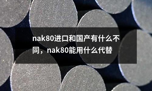 nak80進口和國產有什么不同，nak80能用什么代替