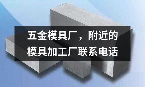五金模具廠，附近的模具加工廠聯系電話