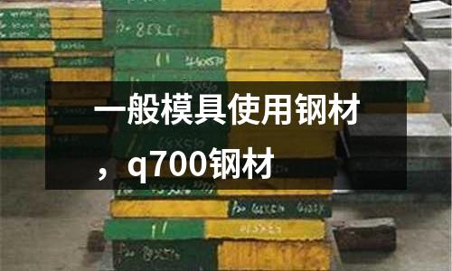 一般模具使用鋼材，q700鋼材