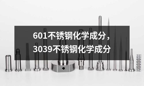 601不銹鋼化學成分，3039不銹鋼化學成分