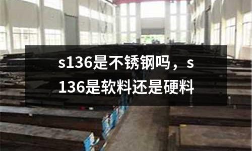 s136是不銹鋼嗎，s136是軟料還是硬料
