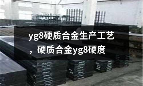 yg8硬質合金生產工藝，硬質合金yg8硬度