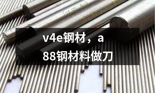 v4e鋼材,a88鋼材料做刀