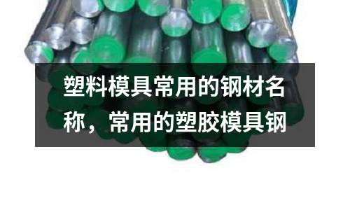 塑料模具常用的鋼材名稱，常用的塑膠模具鋼