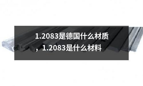 1.2083是德國什么材質，1.2083是什么材料