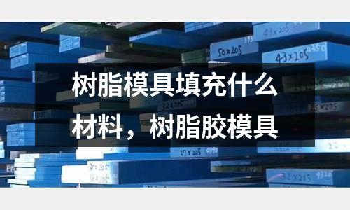 樹脂模具填充什么材料，樹脂膠模具