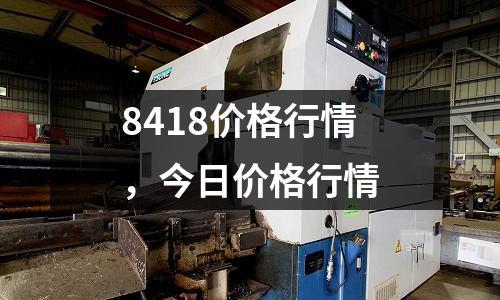 8418價格行情,今日價格行情